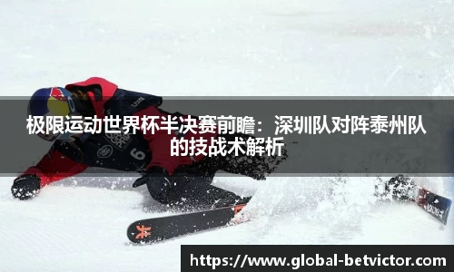 极限运动世界杯半决赛前瞻：深圳队对阵泰州队的技战术解析