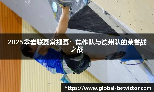 2025攀岩联赛常规赛：焦作队与德州队的荣誉战之战