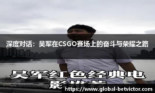 深度对话：吴军在CSGO赛场上的奋斗与荣耀之路