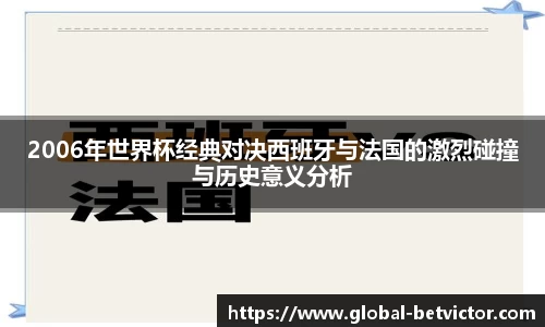 2006年世界杯经典对决西班牙与法国的激烈碰撞与历史意义分析